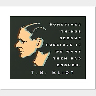 T.S. Eliot quote: Sometimes things become possible if we want them bad enough. Posters and Art